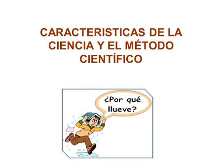 CARACTERISTICAS DE LA CIENCIA Y EL MÉTODO CIENTÍFICO