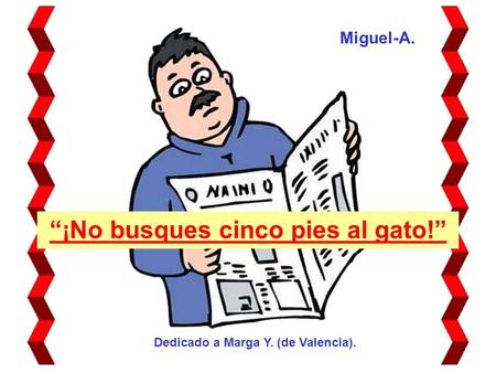 “¡No busques cinco pies al gato!” Miguel-A. Dedicado a Marga Y. (de Valencia).