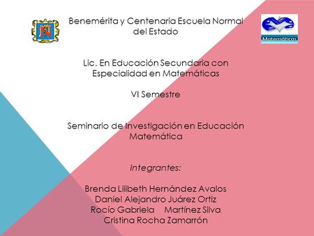 Benemérita y Centenaria Escuela Normal del Estado Lic. En Educación Secundaria con Especialidad en Matemáticas VI Semestre Seminario de Investigación en.