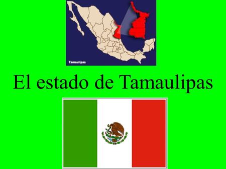 El estado de Tamaulipas. Este proyecto lo hice para mostrar comunidades en otros pa í ses. Social Studies TEK 3.2B.