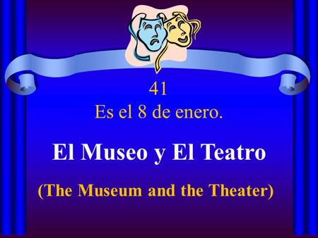 41 Es el 8 de enero. El Museo y El Teatro (The Museum and the Theater)