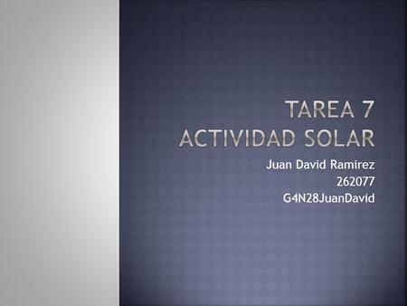 Juan David Ramirez 262077 G4N28JuanDavid.  Que son las manchas solares?  Son zonas sobre la corona del sol es las cuales la temperatura es mas baja.