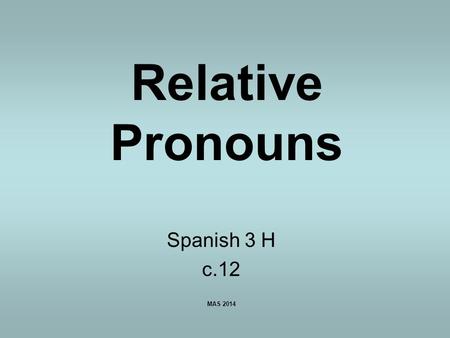 Relative Pronouns Spanish 3 H c.12 MAS 2014.