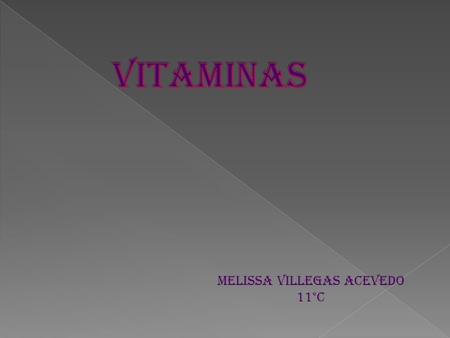 MELISSA VILLEGAS ACEVEDO 11°C. SON SUSTANCIAS ORGANICAS NECESARIAS PARA MANTENER EL ESTADO NORMAL DE LASALUD,CRECIMIENTO Y NUTRICION. LAS VITAMINAS NO.