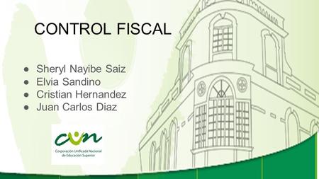 CONTROL FISCAL Sheryl Nayibe Saiz Elvia Sandino Cristian Hernandez