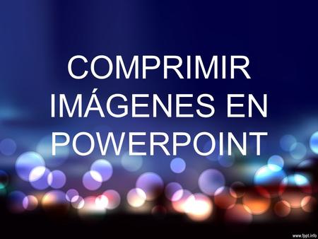 COMPRIMIR IMÁGENES EN POWERPOINT índice ¿Qué significa comprimir una imagen? Diapositiva 3 Diferencia de tamaño entre una imagen comprimida y una sin.