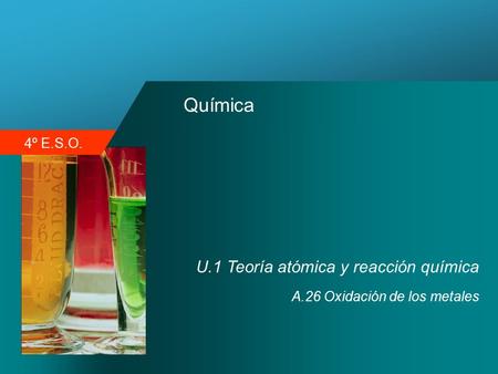 4º E.S.O. Química U.1 Teoría atómica y reacción química A.26 Oxidación de los metales.