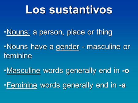 Los sustantivos Nouns: a person, place or thingNouns: a person, place or thing Nouns have a gender - masculine or feminineNouns have a gender - masculine.