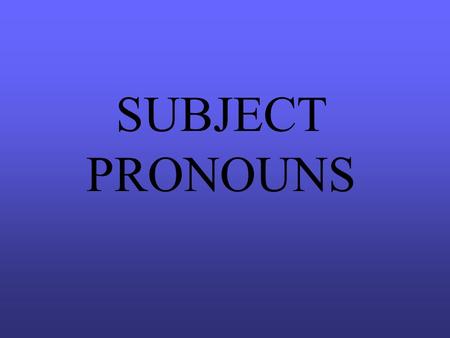 SUBJECT PRONOUNS TERMS TO KNOW SUBJECT PRONOUN - takes the place of a subject noun or nouns. The pronoun will take the same form of the verb as the noun/nouns.