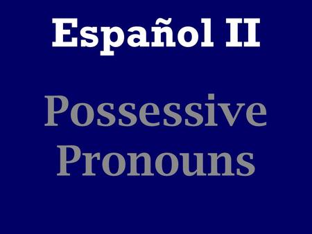 Español II Possessive Pronouns. Possessive Adjective Review Possessive adjectives show ownership when used with a noun.