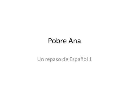 Pobre Ana Un repaso de Español 1. Ana es un chica con 1.) ___________ (plural noun). Tiene mucho/as 2.) ___________ (plural noun). Tiene problemas con.