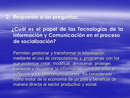 2.Respuesta a las preguntas: ¿Cuál es el papel de las Tecnologías de la Información y Comunicación en el proceso de socialización? Permiten gestionar y.