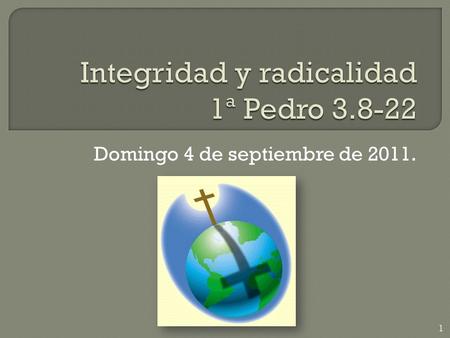 Domingo 4 de septiembre de 2011. 1. 2 3  En fin, vivid en armonía los unos con los otros; compartid penas y alegrías, practicad el amor fraternal,