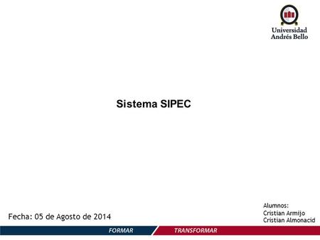 Sistema SIPEC Fecha: 05 de Agosto de 2014 Alumnos: Cristian Armijo Cristian Almonacid.