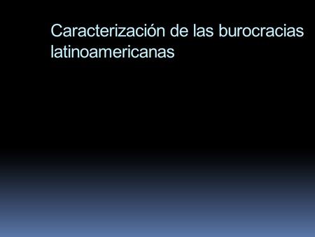 Caracterización de las burocracias latinoamericanas.