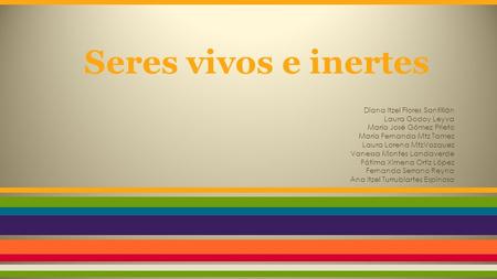 Seres vivos e inertes Diana Itzel Flores Santillán Laura Godoy Leyva