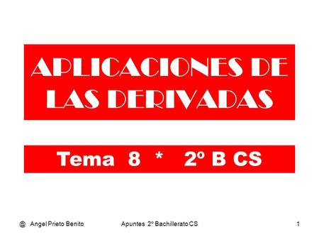 @ Angel Prieto BenitoApuntes 2º Bachillerato CS1 APLICACIONES DE LAS DERIVADAS Tema 8 * 2º B CS.