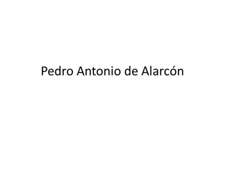 Pedro Antonio de Alarcón. Biografía Nació en Guádix (Granada) un 10 de marzo de 1833. Cuando joven, estudió Derecho y Teología. Gran periodista, con un.