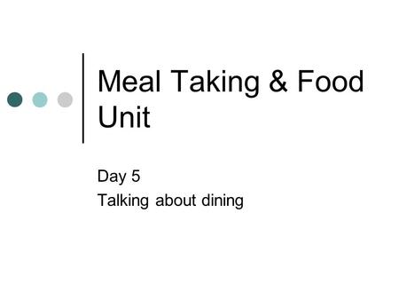 Meal Taking & Food Unit Day 5 Talking about dining.
