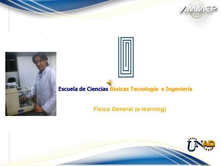 Física General (e-learning) Introducir conceptos fundamentales de la física para poder ser aplicados a la vida profesional. Motivar el aprendizaje y.