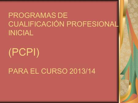 PROGRAMAS DE CUALIFICACIÓN PROFESIONAL INICIAL (PCPI) PARA EL CURSO 2013/14.