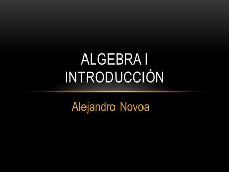 Alejandro Novoa ALGEBRA I INTRODUCCIÓN. DEFINICIONES Variable – Una variable es una letra ó símbolo que representa un número (Cantidad desconocida). 8.
