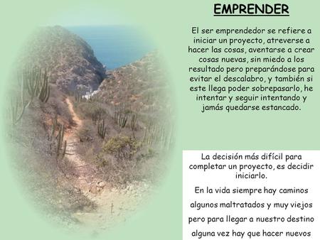 EMPRENDER El ser emprendedor se refiere a iniciar un proyecto, atreverse a hacer las cosas, aventarse a crear cosas nuevas, sin miedo a los resultado pero.