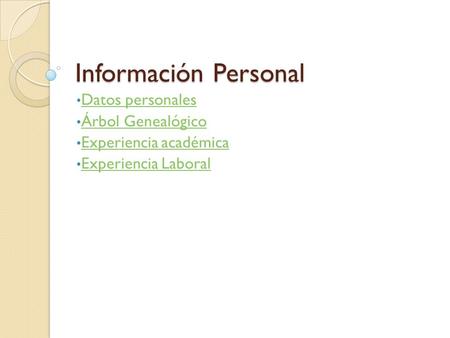 Información Personal Datos personales Árbol Genealógico Experiencia académica Experiencia Laboral.