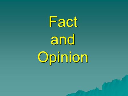Fact and Opinion. What is a fact?  A fact is something you can prove by….. Seeing it looking it up.