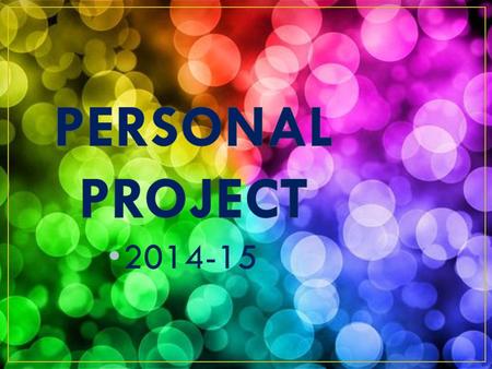2014-15. Defining my goal/personal interest Demonstrate ATL skills Focus on developing an area of personal interest. Connect to Global Context.