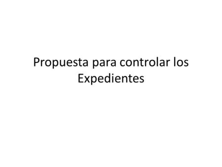 Propuesta para controlar los Expedientes. Agenda Flujo general de los expedientes en la actualidad. Puntos de control en el flujo de expedientes (Propuesta)