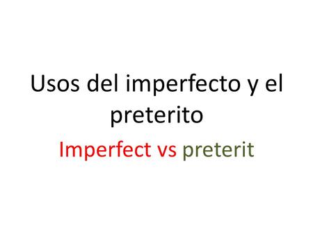 Usos del imperfecto y el preterito Imperfect vs preterit.