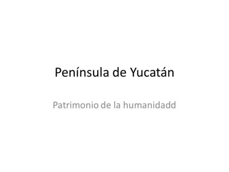 Península de Yucatán Patrimonio de la humanidadd.
