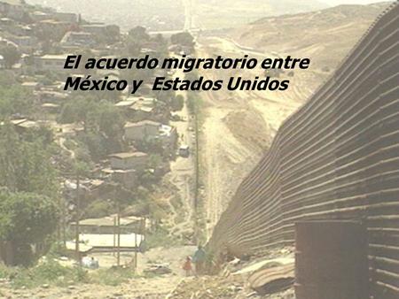 El acuerdo migratorio entre México y  Estados Unidos
