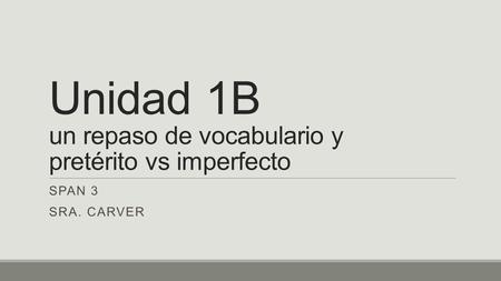 Unidad 1B un repaso de vocabulario y pretérito vs imperfecto