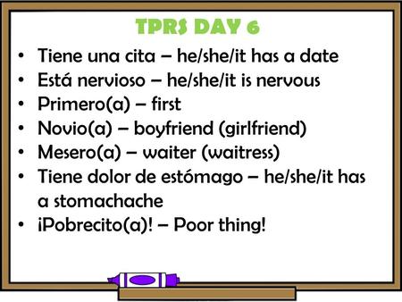 TPRS DAY 6 Tiene una cita – he/she/it has a date Está nervioso – he/she/it is nervous Primero(a) – first Novio(a) – boyfriend (girlfriend) Mesero(a) –