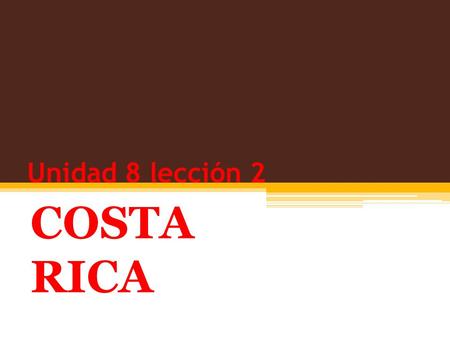 Unidad 8 lección 2 COSTA RICA.