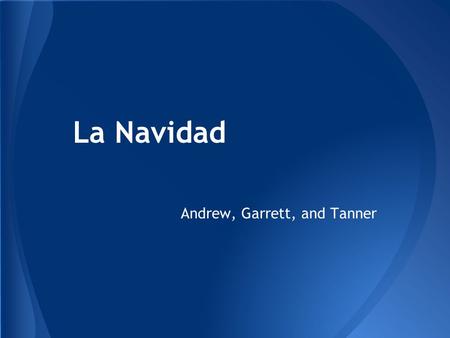 La Navidad Andrew, Garrett, and Tanner. La Navidad is celebrated throughout Latin America, Spain, and South America. Where is it celebrated?