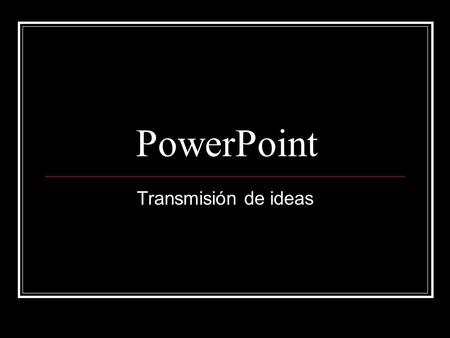 PowerPoint Transmisión de ideas.
