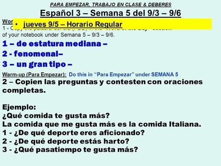 Word of the day (Palabra del día) : 1 - Copy the palabra del día (PDD) in the “Word of the Day” section of your notebook under Semana 5 – 9/3 – 9/6. 1.