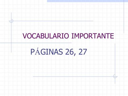 VOCABULARIO IMPORTANTE P Á GINAS 26, 27. 1 1. el polic í a the police 2. el chico / la chica the boy / the girl.