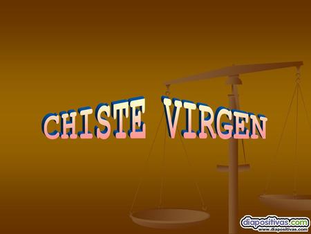 CHISTE VIRGEN.