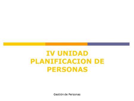 Gestión de Personas IV UNIDAD PLANIFICACION DE PERSONAS.
