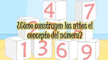 ¿Cómo construyen los niños el concepto del número?