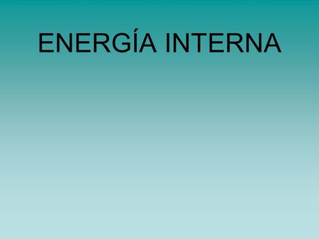 ENERGÍA INTERNA. Primer principio de la Termodinámica: