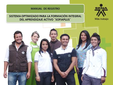 MANUAL DE REGISTRO SISTEMA OPTIMIZADO PARA LA FORMACIÓN INTEGRAL DEL APRENDIZAJE ACTIVO ¨SOFIAPLUS¨
