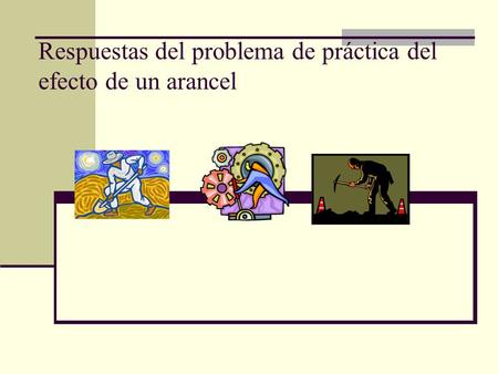 Respuestas del problema de práctica del efecto de un arancel.