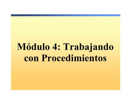 Módulo 4: Trabajando con Procedimientos. Descripción Crear procedimientos Uso de procedimientos Uso de funciones predefinidas Debug and Deploy Escribir.