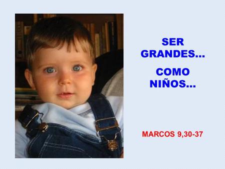 SER GRANDES… COMO NIÑOS… MARCOS 9,30-37.
