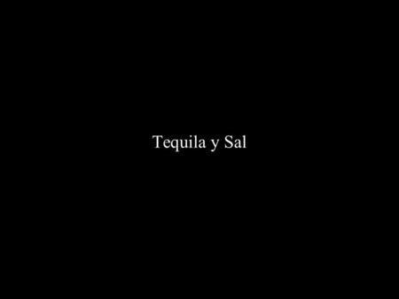 Tequila y Sal.